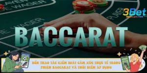 Bốn thao tác kiểm soát cảm xúc thực tế trong phiên Baccarat và thời điểm áp dụng