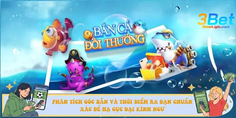 Phân tích góc bắn và thời điểm ra đạn chuẩn xác để hạ gục đại kình ngư