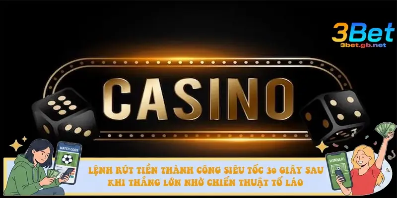 Lệnh rút tiền thành công siêu tốc 30 giây sau khi thắng lớn nhờ chiến thuật tố láo