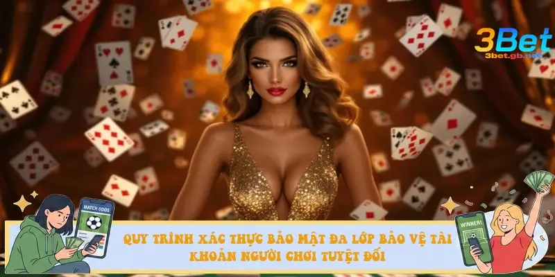 Quy trình xác thực bảo mật đa lớp bảo vệ tài khoản người chơi tuyệt đối