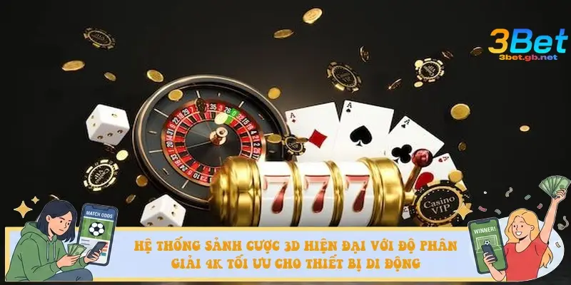 Hệ thống sảnh cược 3D hiện đại với độ phân giải 4K tối ưu cho thiết bị di động