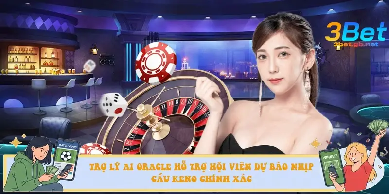 Trợ lý AI Oracle hỗ trợ hội viên dự báo nhịp cầu Keno chính xác