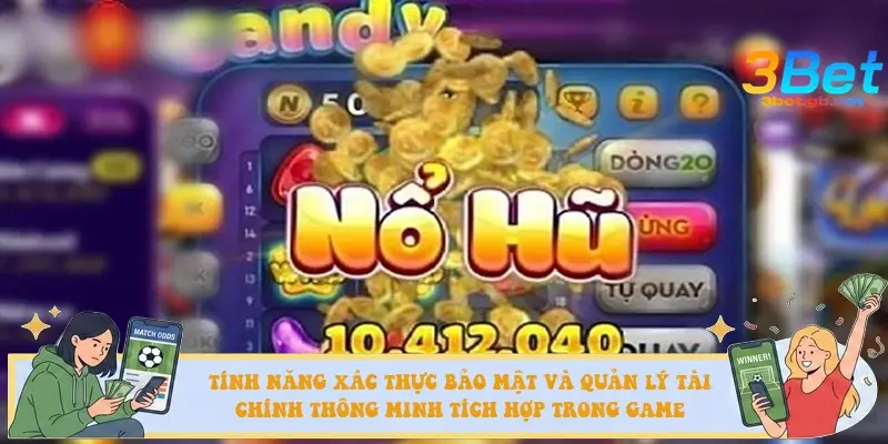 Tính năng xác thực bảo mật và quản lý tài chính thông minh tích hợp trong game