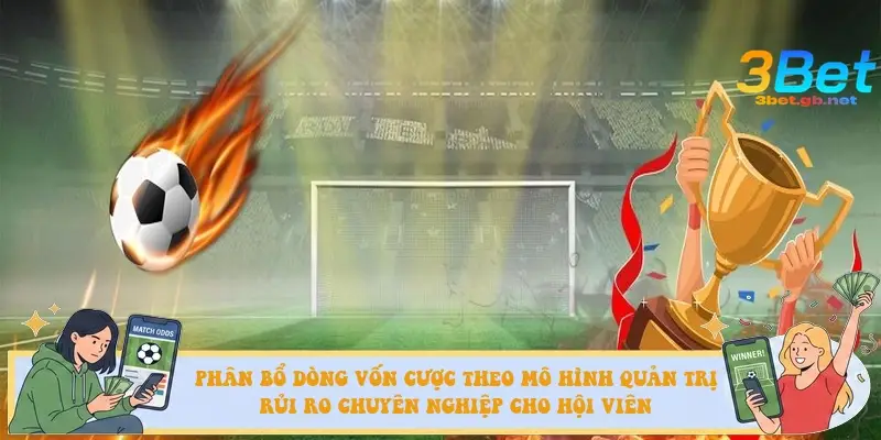 Phân bổ dòng vốn cược theo mô hình quản trị rủi ro chuyên nghiệp cho hội viên