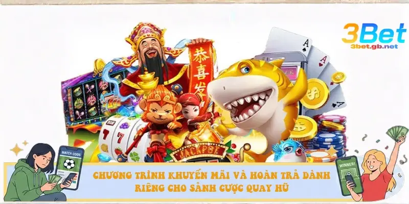 Chương trình khuyến mãi và hoàn trả dành riêng cho sảnh cược quay hũ